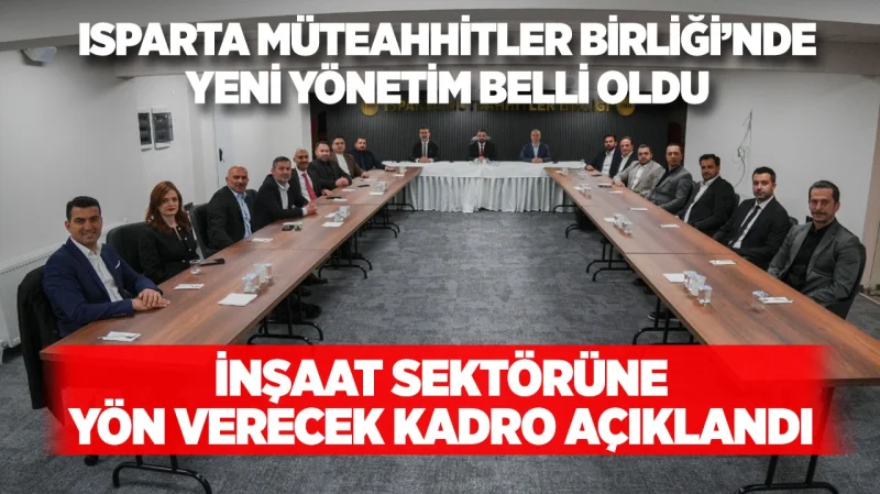 Isparta Müteahhitler Birliği’nde Yeni Yönetim Belli Oldu